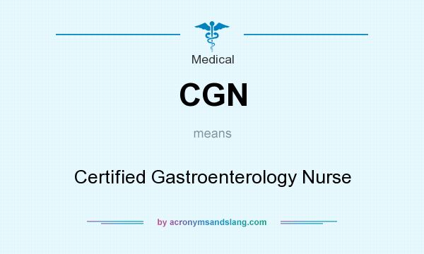 What does CGN mean? It stands for Certified Gastroenterology Nurse