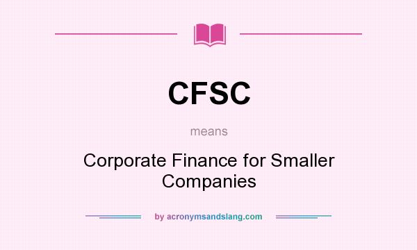 What does CFSC mean? It stands for Corporate Finance for Smaller Companies
