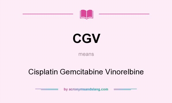What does CGV mean? It stands for Cisplatin Gemcitabine Vinorelbine