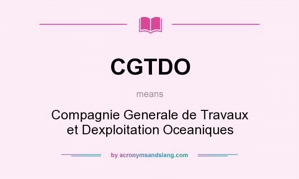 What does CGTDO mean? It stands for Compagnie Generale de Travaux et Dexploitation Oceaniques