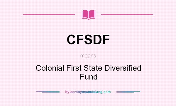 What does CFSDF mean? It stands for Colonial First State Diversified Fund