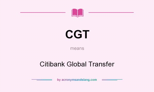 What does CGT mean? It stands for Citibank Global Transfer