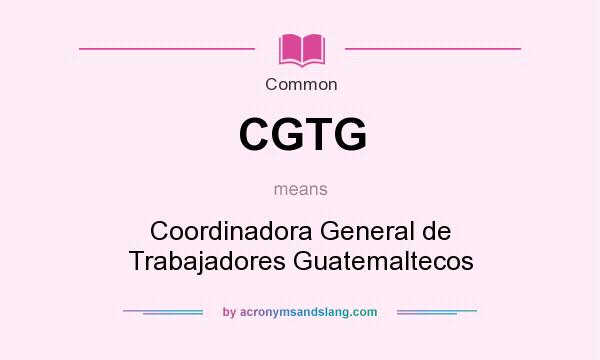 What does CGTG mean? It stands for Coordinadora General de Trabajadores Guatemaltecos