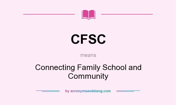 What does CFSC mean? It stands for Connecting Family School and Community