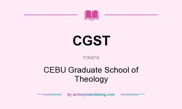 What does CGST mean? It stands for CEBU Graduate School of Theology