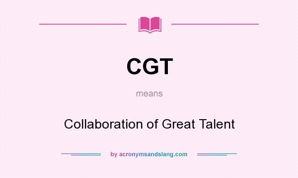 What does CGT mean? It stands for Collaboration of Great Talent