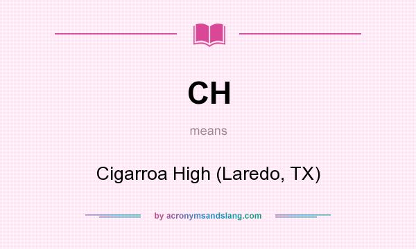 What does CH mean? It stands for Cigarroa High (Laredo, TX)