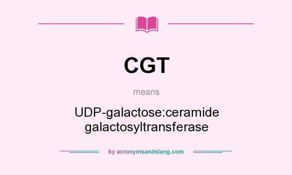 What does CGT mean? It stands for UDP-galactose:ceramide galactosyltransferase