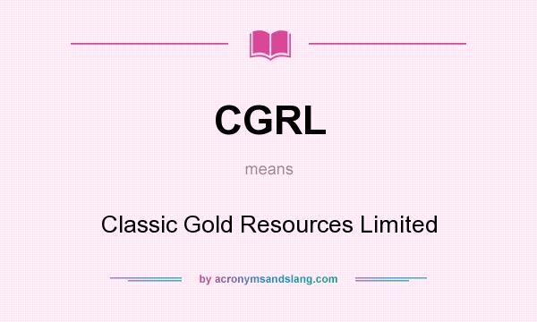 What does CGRL mean? It stands for Classic Gold Resources Limited