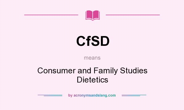 What does CfSD mean? It stands for Consumer and Family Studies Dietetics