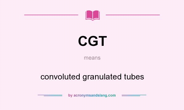 What does CGT mean? It stands for convoluted granulated tubes