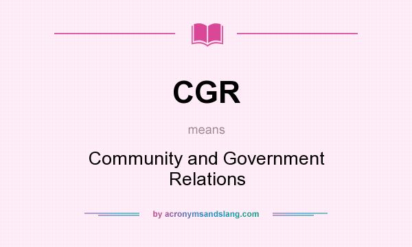 What does CGR mean? It stands for Community and Government Relations