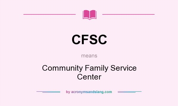 What does CFSC mean? It stands for Community Family Service Center