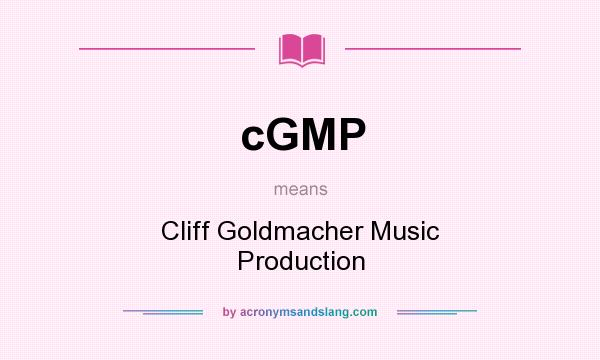 What does cGMP mean? It stands for Cliff Goldmacher Music Production