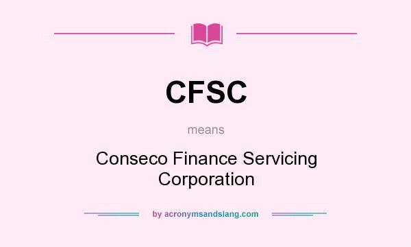 What does CFSC mean? It stands for Conseco Finance Servicing Corporation