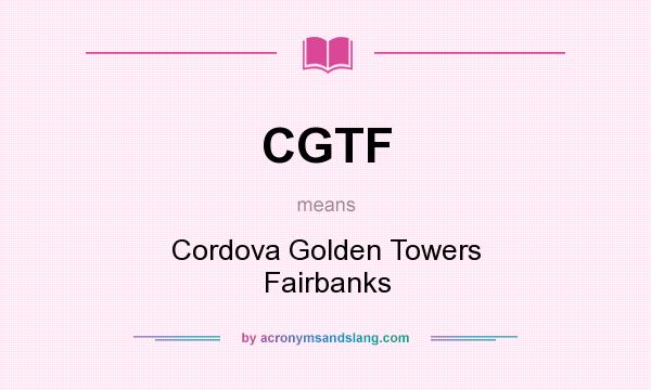 What does CGTF mean? It stands for Cordova Golden Towers Fairbanks