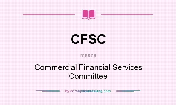 What does CFSC mean? It stands for Commercial Financial Services Committee
