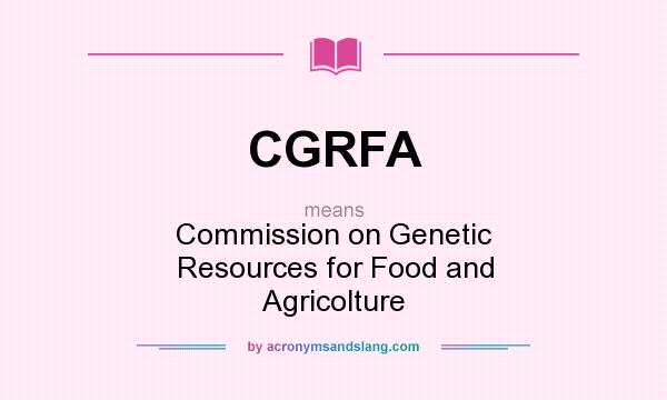 What does CGRFA mean? It stands for Commission on Genetic Resources for Food and Agricolture