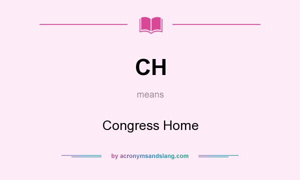 What does CH mean? It stands for Congress Home