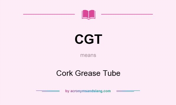 What does CGT mean? It stands for Cork Grease Tube