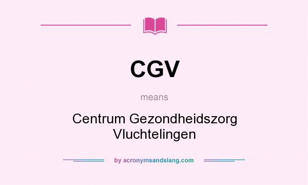 What does CGV mean? It stands for Centrum Gezondheidszorg Vluchtelingen