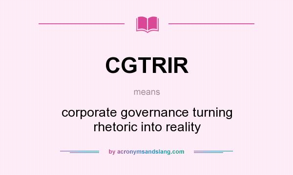 What does CGTRIR mean? It stands for corporate governance turning rhetoric into reality