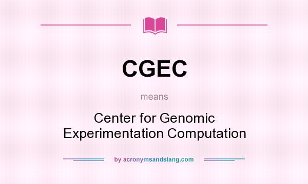 What does CGEC mean? It stands for Center for Genomic Experimentation Computation