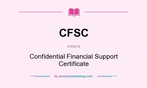 What does CFSC mean? It stands for Confidential Financial Support Certificate