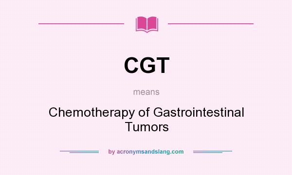 What does CGT mean? It stands for Chemotherapy of Gastrointestinal Tumors