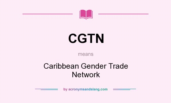 What does CGTN mean? It stands for Caribbean Gender Trade Network