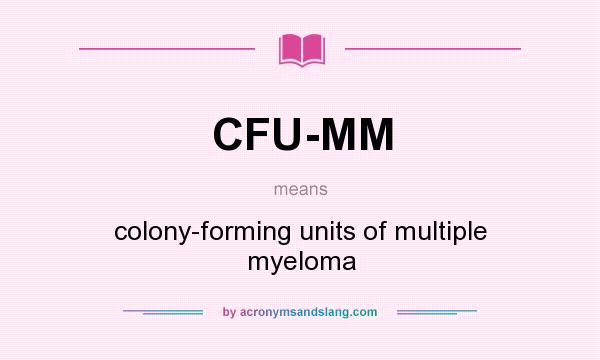 What does CFU-MM mean? It stands for colony-forming units of multiple myeloma