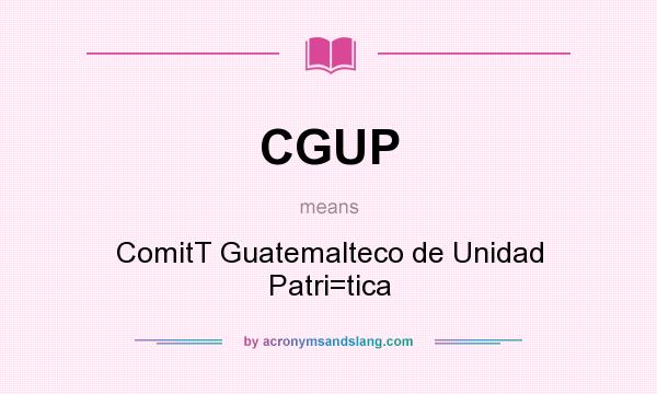 What does CGUP mean? It stands for ComitT Guatemalteco de Unidad Patri=tica