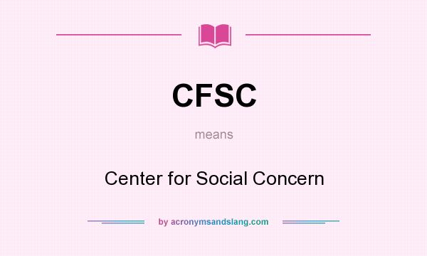 What does CFSC mean? It stands for Center for Social Concern