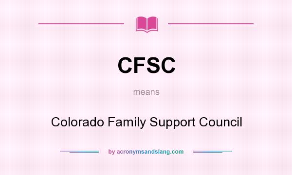 What does CFSC mean? It stands for Colorado Family Support Council