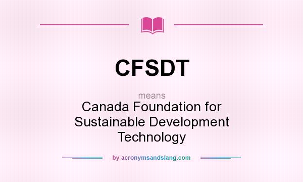 What does CFSDT mean? It stands for Canada Foundation for Sustainable Development Technology