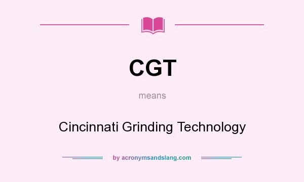 What does CGT mean? It stands for Cincinnati Grinding Technology