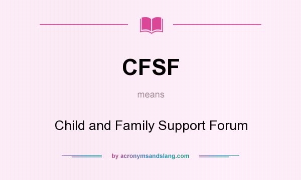 What does CFSF mean? It stands for Child and Family Support Forum