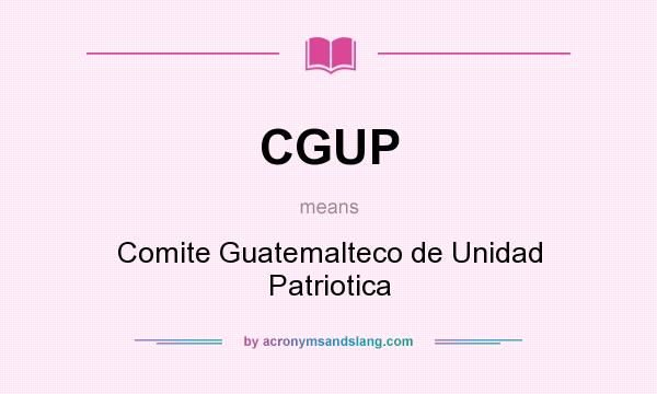 What does CGUP mean? It stands for Comite Guatemalteco de Unidad Patriotica