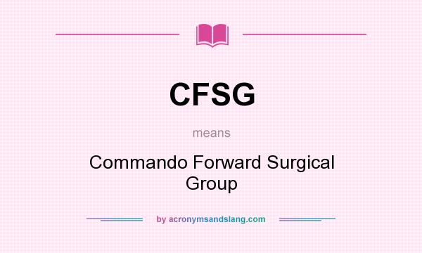 What does CFSG mean? It stands for Commando Forward Surgical Group