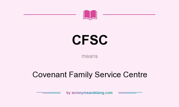 What does CFSC mean? It stands for Covenant Family Service Centre