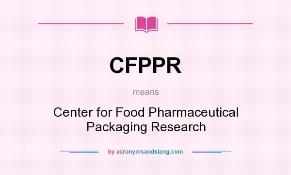 What does CFPPR mean? It stands for Center for Food Pharmaceutical Packaging Research