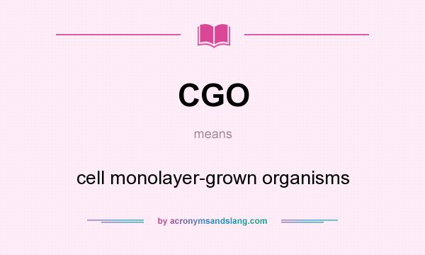 What does CGO mean? It stands for cell monolayer-grown organisms
