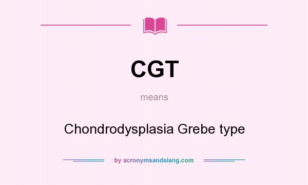 What does CGT mean? It stands for Chondrodysplasia Grebe type