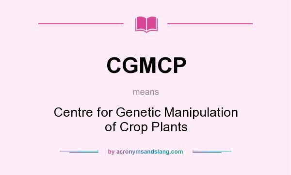 What does CGMCP mean? It stands for Centre for Genetic Manipulation of Crop Plants