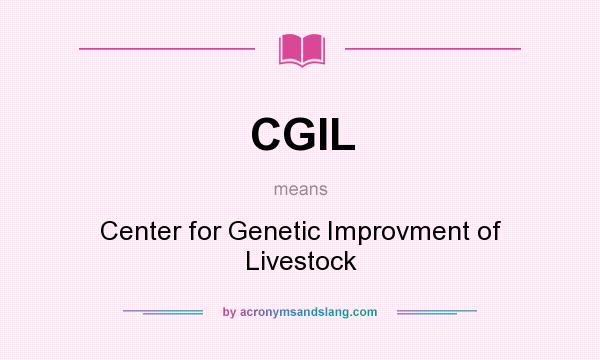 What does CGIL mean? It stands for Center for Genetic Improvment of Livestock