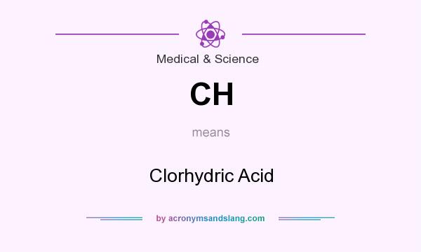 What does CH mean? It stands for Clorhydric Acid