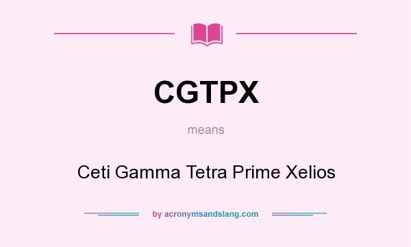 What does CGTPX mean? It stands for Ceti Gamma Tetra Prime Xelios