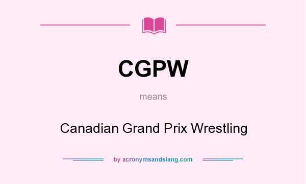 What does CGPW mean? It stands for Canadian Grand Prix Wrestling