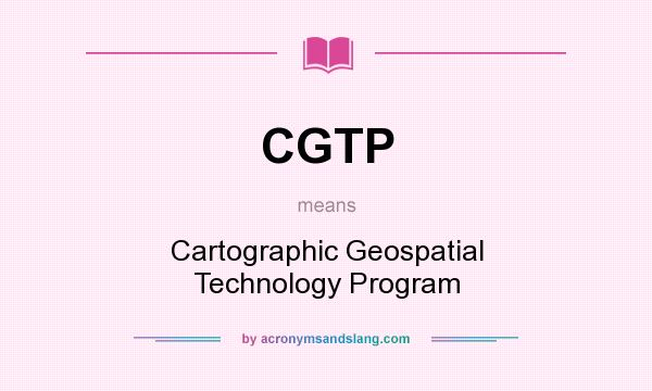 What does CGTP mean? It stands for Cartographic Geospatial Technology Program