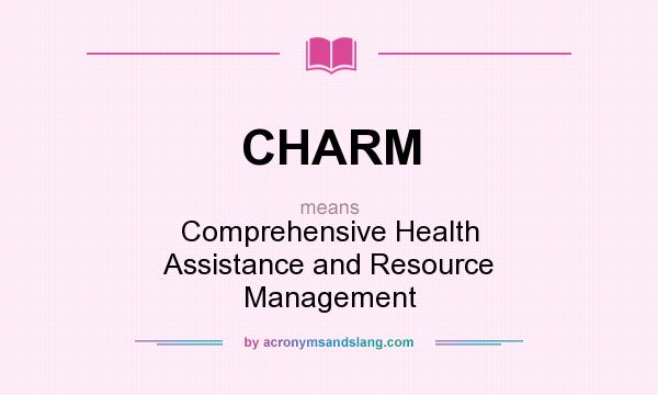 What does CHARM mean? It stands for Comprehensive Health Assistance and Resource Management